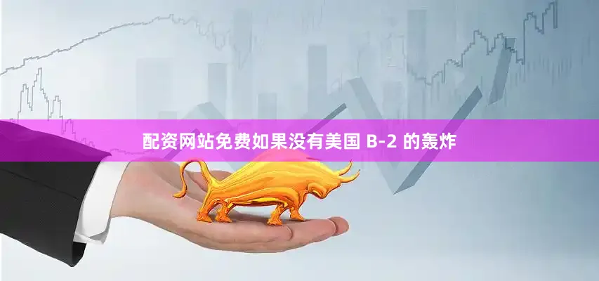 配资网站免费如果没有美国 B-2 的轰炸