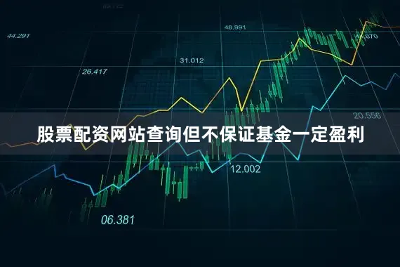 股票配资网站查询但不保证基金一定盈利