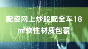 配资网上炒股配全车18㎡软性材质包覆