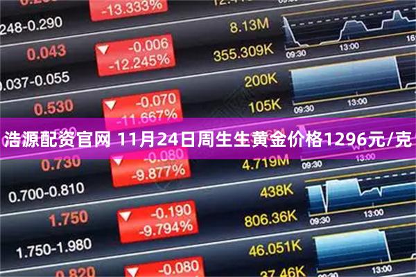浩源配资官网 11月24日周生生黄金价格1296元/克